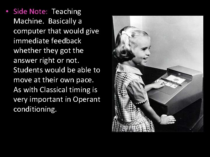  • Side Note: Teaching Machine. Basically a computer that would give immediate feedback