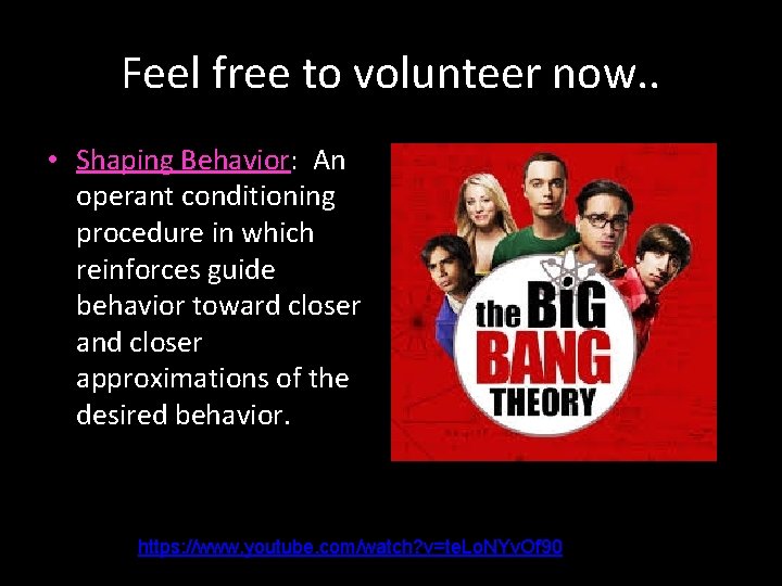 Feel free to volunteer now. . • Shaping Behavior: An operant conditioning procedure in