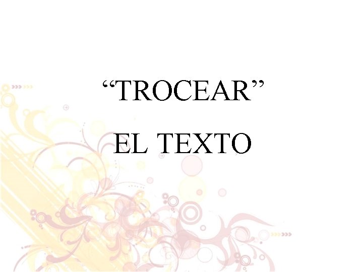 “TROCEAR” EL TEXTO 