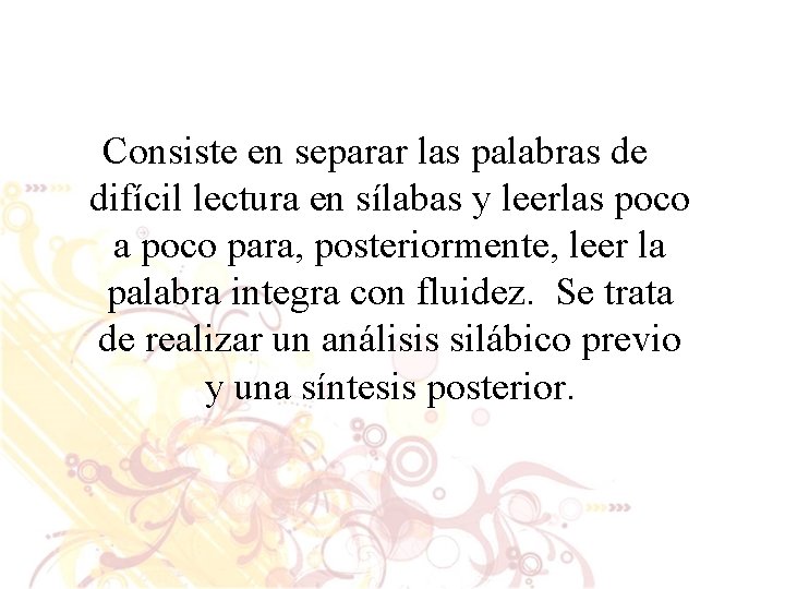 Consiste en separar las palabras de difícil lectura en sílabas y leerlas poco a