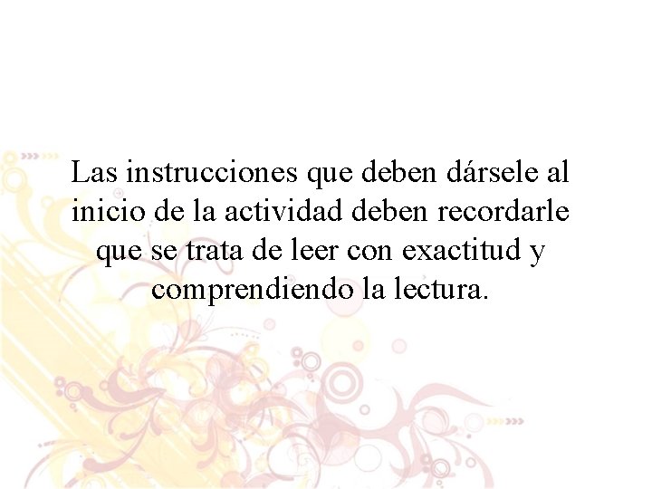 Las instrucciones que deben dársele al inicio de la actividad deben recordarle que se