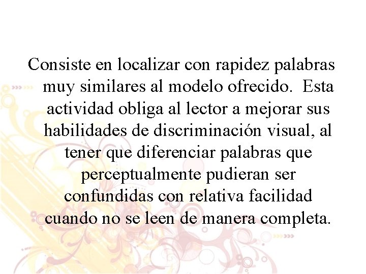 Consiste en localizar con rapidez palabras muy similares al modelo ofrecido. Esta actividad obliga