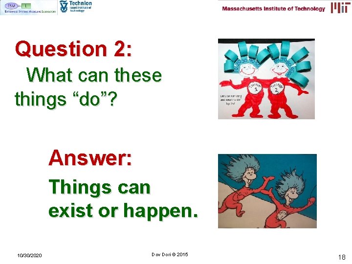 Question 2: What can these things “do”? Answer: Things can exist or happen. 10/30/2020 Question 2: What can these things “do”? Answer: Things can exist or happen. 10/30/2020