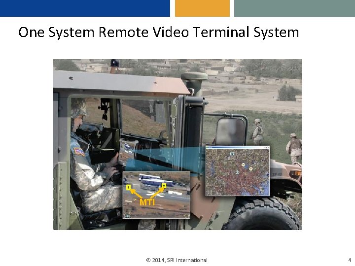 One System Remote Video Terminal System MTI 2014, SRI International 4 One System Remote Video Terminal System MTI 2014, SRI International 4