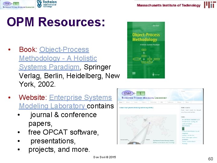 OPM Resources: • Book: Object-Process Methodology - A Holistic Systems Paradigm, Springer Verlag, Berlin, OPM Resources: • Book: Object-Process Methodology - A Holistic Systems Paradigm, Springer Verlag, Berlin,