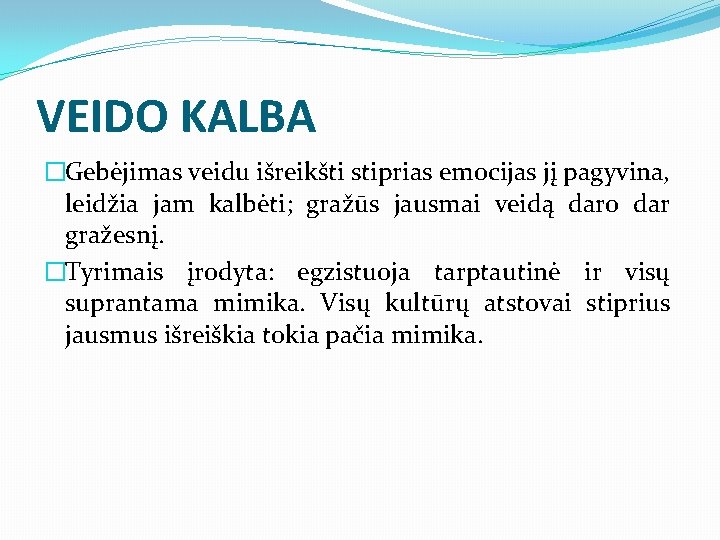 VEIDO KALBA �Gebėjimas veidu išreikšti stiprias emocijas jį pagyvina, leidžia jam kalbėti; gražūs jausmai