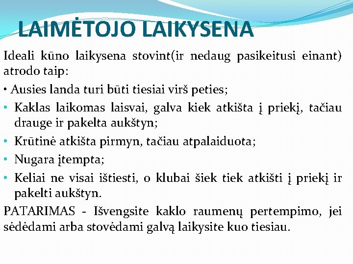 LAIMĖTOJO LAIKYSENA Ideali kūno laikysena stovint(ir nedaug pasikeitusi einant) atrodo taip: • Ausies landa