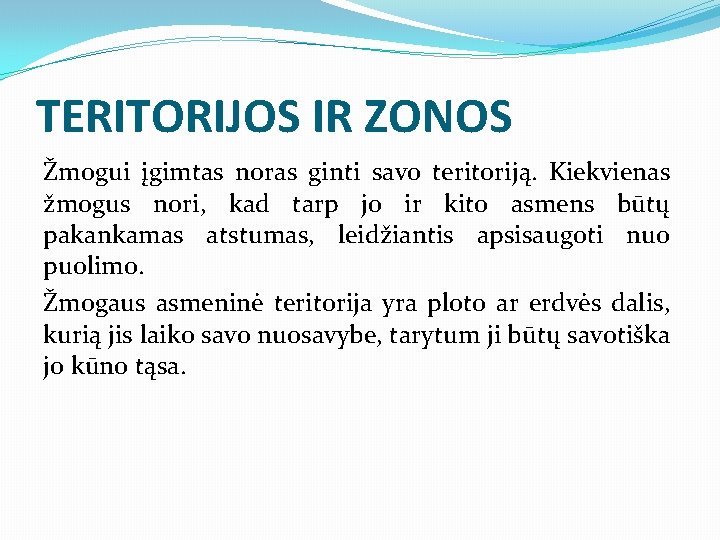 TERITORIJOS IR ZONOS Žmogui įgimtas noras ginti savo teritoriją. Kiekvienas žmogus nori, kad tarp