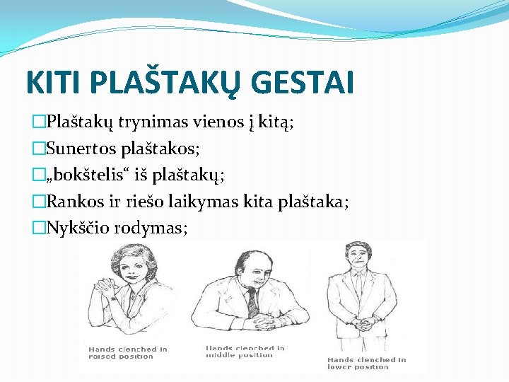 KITI PLAŠTAKŲ GESTAI �Plaštakų trynimas vienos į kitą; �Sunertos plaštakos; �„bokštelis“ iš plaštakų; �Rankos