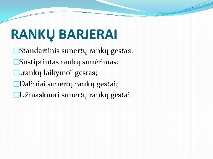 RANKŲ BARJERAI �Standartinis sunertų rankų gestas; �Sustiprintas rankų sunėrimas; �„rankų laikymo“ gestas; �Daliniai sunertų