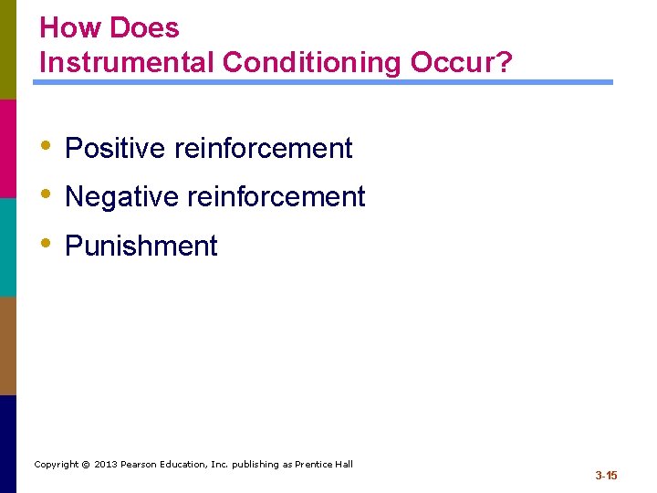 How Does Instrumental Conditioning Occur? • Positive reinforcement • Negative reinforcement • Punishment Copyright How Does Instrumental Conditioning Occur? • Positive reinforcement • Negative reinforcement • Punishment Copyright