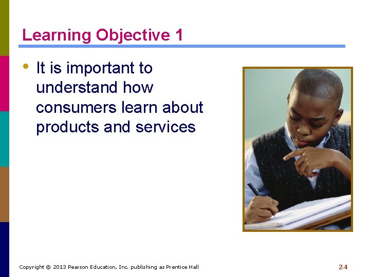 Learning Objective 1 • It is important to understand how consumers learn about products Learning Objective 1 • It is important to understand how consumers learn about products