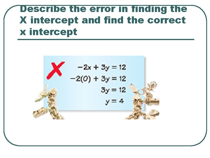 Describe the error in finding the X intercept and find the correct x intercept