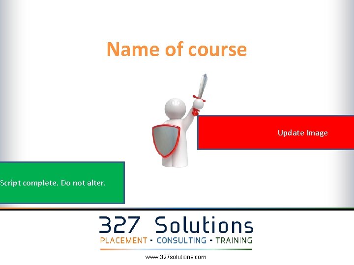 Name of course Update Image Script complete. Do not alter. www. 327 solutions. com