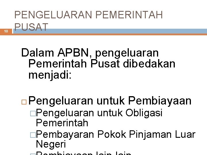 10 PENGELUARAN PEMERINTAH PUSAT Dalam APBN, pengeluaran Pemerintah Pusat dibedakan menjadi: Pengeluaran untuk Pembiayaan