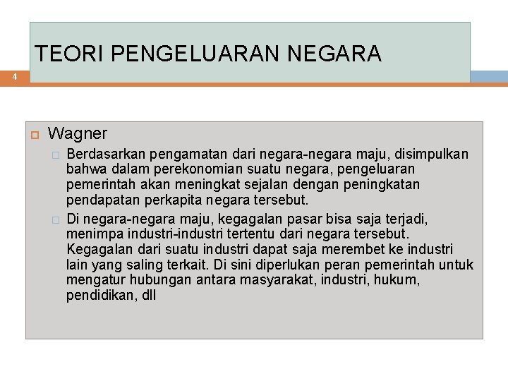 TEORI PENGELUARAN NEGARA 4 Wagner � � Berdasarkan pengamatan dari negara-negara maju, disimpulkan bahwa