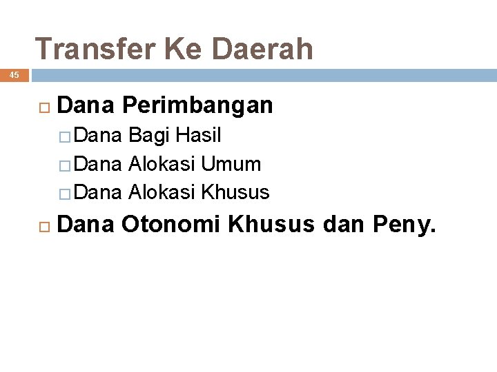 Transfer Ke Daerah 45 Dana Perimbangan �Dana Bagi Hasil �Dana Alokasi Umum �Dana Alokasi