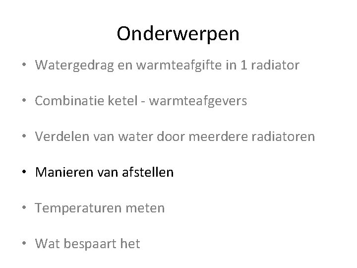 Onderwerpen • Watergedrag en warmteafgifte in 1 radiator • Combinatie ketel - warmteafgevers •