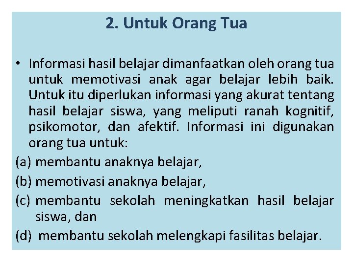 2. Untuk Orang Tua • Informasi hasil belajar dimanfaatkan oleh orang tua untuk memotivasi