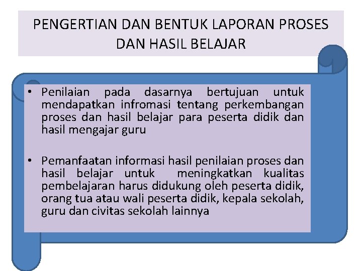 PENGERTIAN DAN BENTUK LAPORAN PROSES DAN HASIL BELAJAR • Penilaian pada dasarnya bertujuan untuk