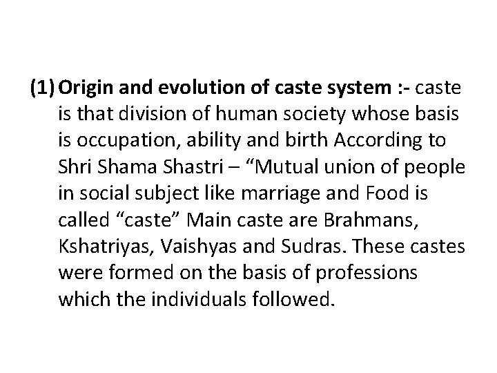 (1) Origin and evolution of caste system : - caste is that division of