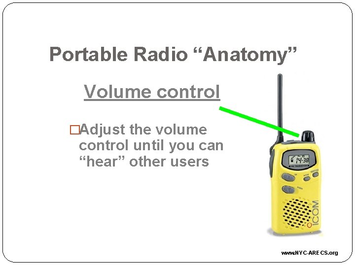 Portable Radio “Anatomy” Volume control �Adjust the volume control until you can “hear” other