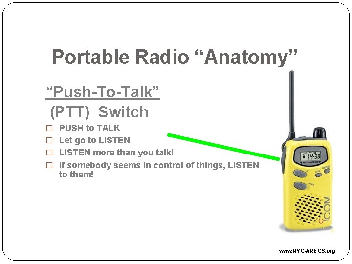 Portable Radio “Anatomy” “Push-To-Talk” (PTT) Switch � PUSH to TALK � Let go to