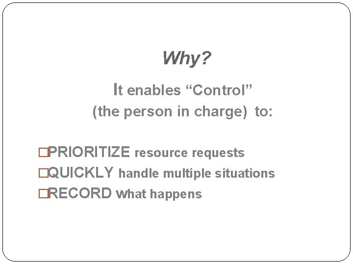 Why? It enables “Control” (the person in charge) to: �PRIORITIZE resource requests �QUICKLY handle