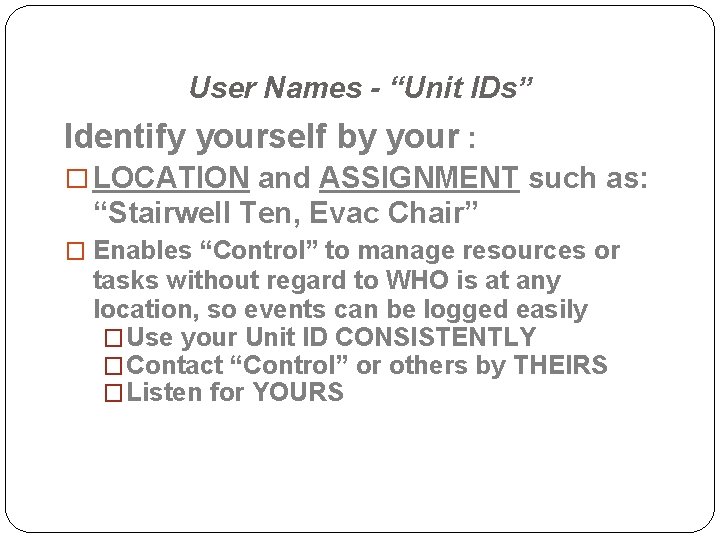 User Names - “Unit IDs” Identify yourself by your : � LOCATION and ASSIGNMENT