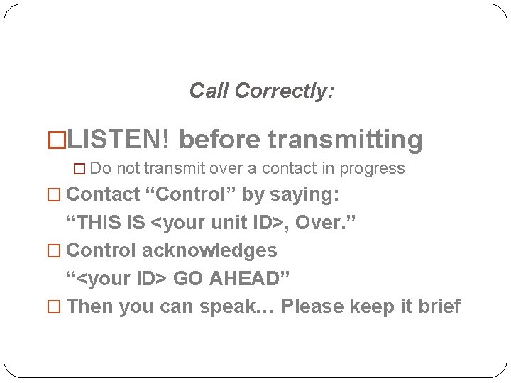 Call Correctly: �LISTEN! before transmitting � Do not transmit over a contact in progress