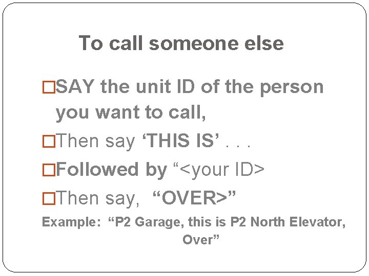 To call someone else �SAY the unit ID of the person you want to