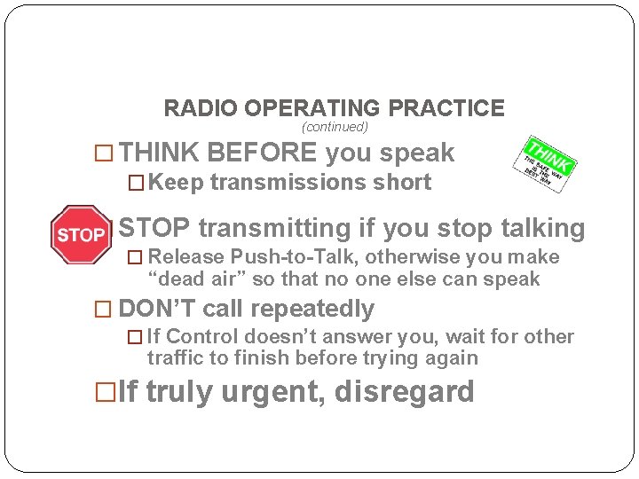 RADIO OPERATING PRACTICE (continued) � THINK BEFORE you speak � Keep transmissions short �