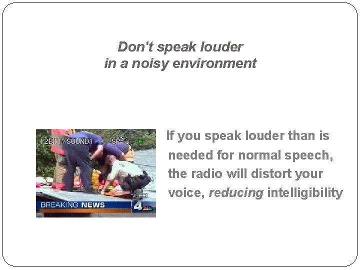 Don't speak louder in a noisy environment If you speak louder than is needed