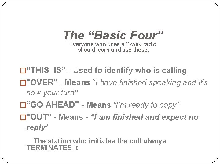 The “Basic Four” Everyone who uses a 2 -way radio should learn and use