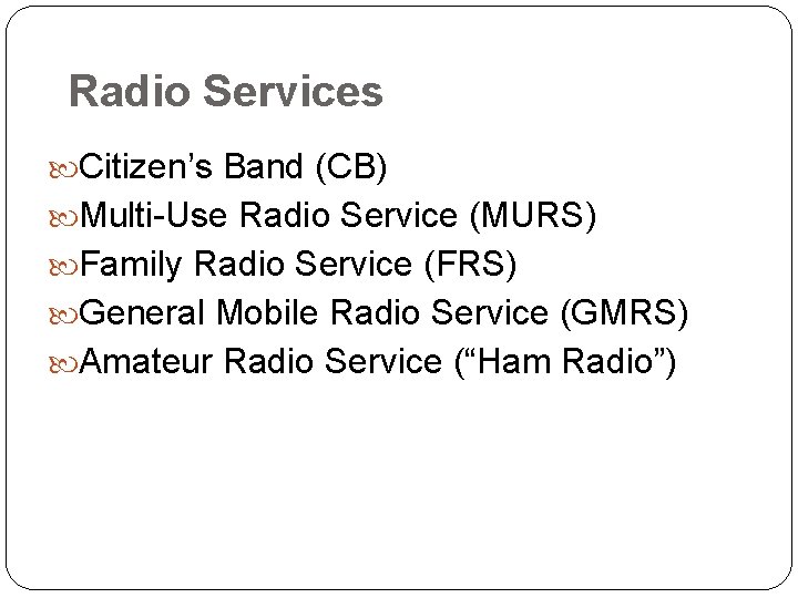 Radio Services Citizen’s Band (CB) Multi-Use Radio Service (MURS) Family Radio Service (FRS) General