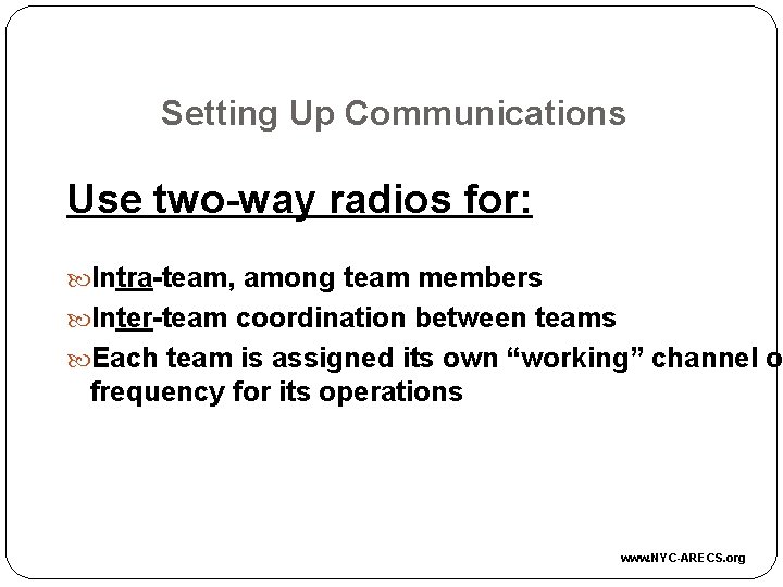 Setting Up Communications Use two-way radios for: Intra-team, among team members Inter-team coordination between