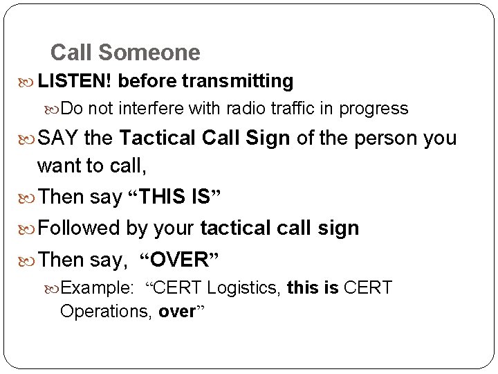 Call Someone LISTEN! before transmitting Do not interfere with radio traffic in progress SAY