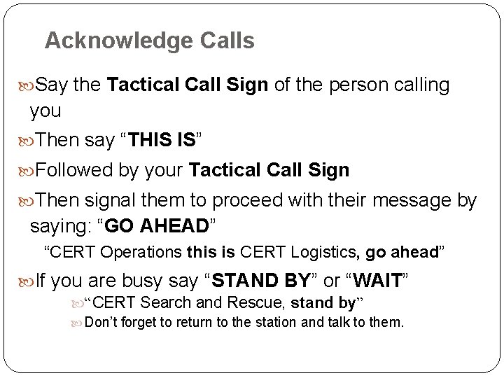 Acknowledge Calls Say the Tactical Call Sign of the person calling you Then say