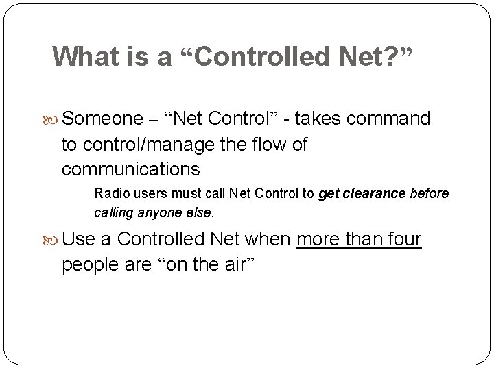 What is a “Controlled Net? ” Someone – “Net Control” - takes command to