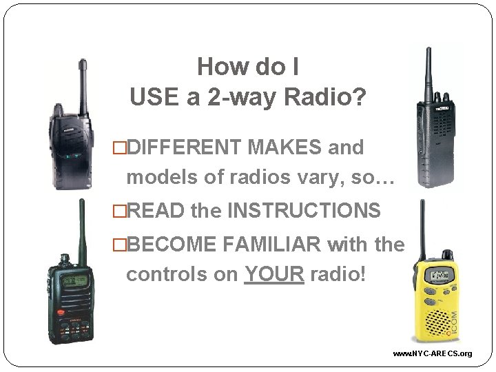 How do I USE a 2 -way Radio? �DIFFERENT MAKES and models of radios