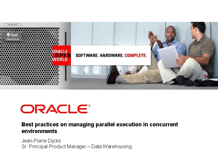 Best practices on managing parallel execution in concurrent environments Jean-Pierre Dijcks Sr. Principal Product