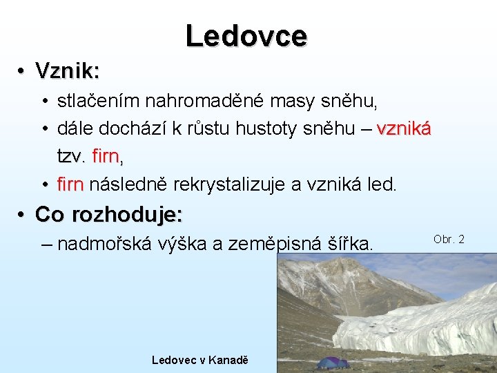 Ledovce • Vznik: • stlačením nahromaděné masy sněhu, • dále dochází k růstu hustoty