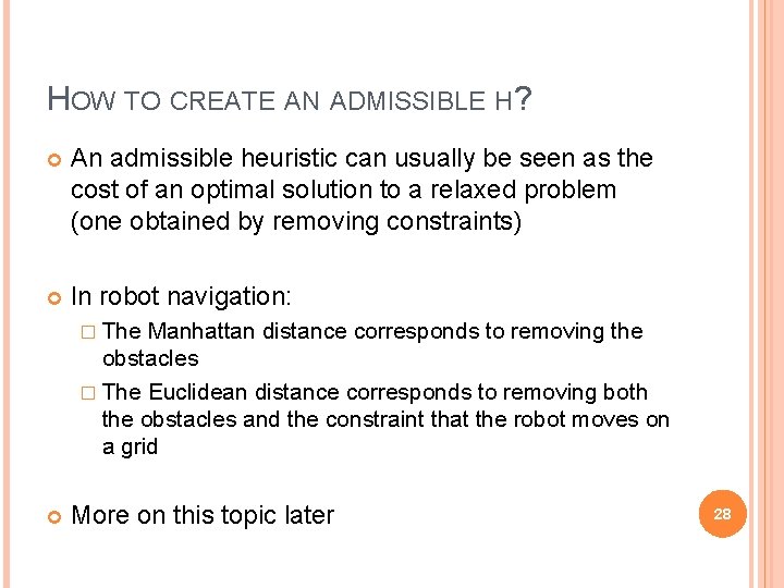 HOW TO CREATE AN ADMISSIBLE H? An admissible heuristic can usually be seen as