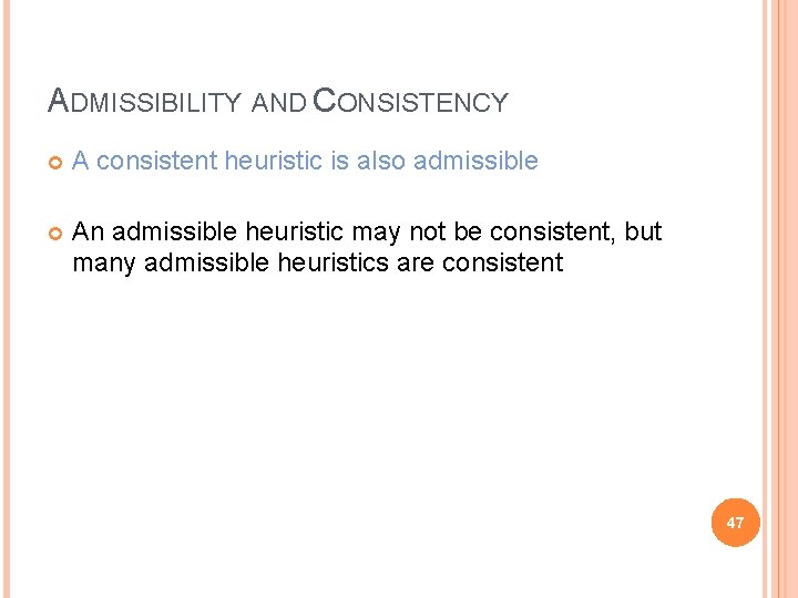 ADMISSIBILITY AND CONSISTENCY A consistent heuristic is also admissible An admissible heuristic may not
