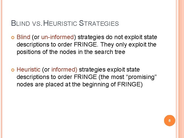 BLIND VS. HEURISTIC STRATEGIES Blind (or un-informed) strategies do not exploit state descriptions to