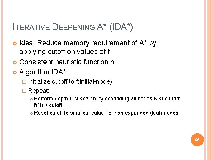 ITERATIVE DEEPENING A* (IDA*) Idea: Reduce memory requirement of A* by applying cutoff on