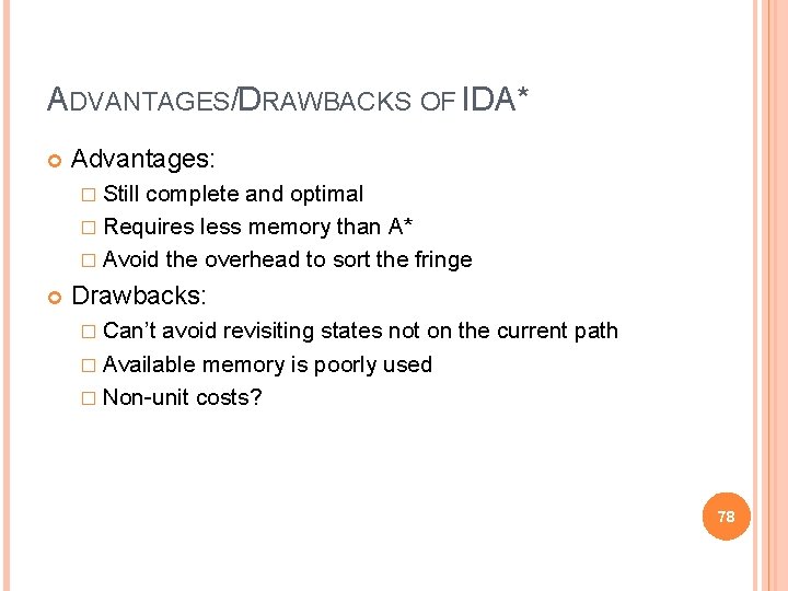 ADVANTAGES/DRAWBACKS OF IDA* Advantages: � Still complete and optimal � Requires less memory than