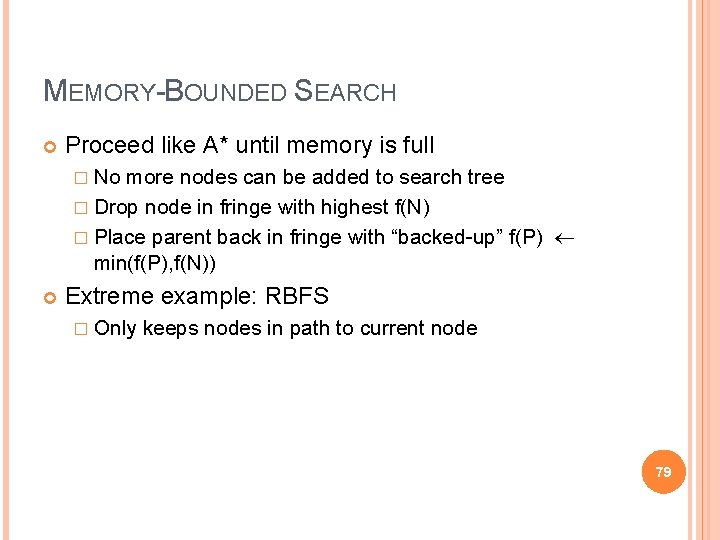 MEMORY-BOUNDED SEARCH Proceed like A* until memory is full � No more nodes can