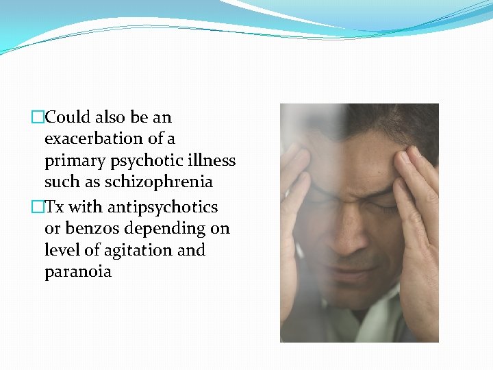 �Could also be an exacerbation of a primary psychotic illness such as schizophrenia �Tx