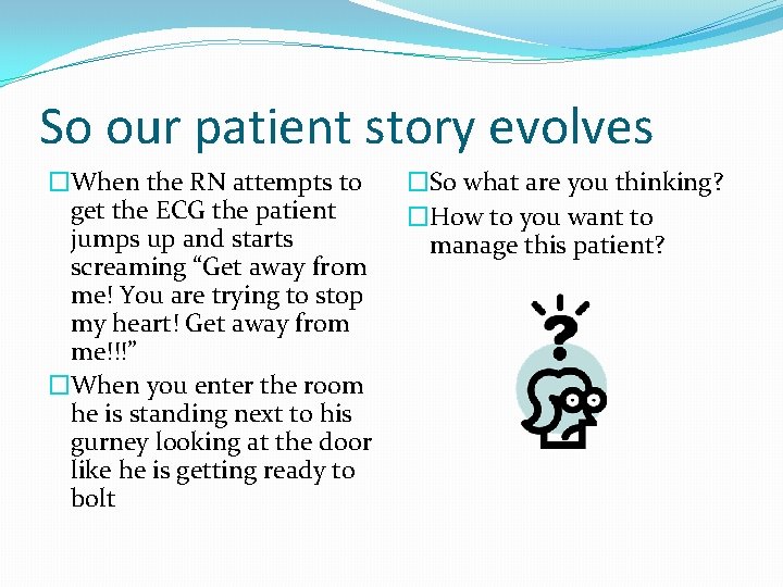 So our patient story evolves �When the RN attempts to get the ECG the